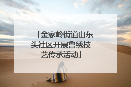金家岭街道山东头社区开展鲁绣技艺传承活动