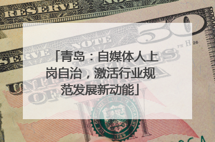青岛：自媒体人上岗自治，激活行业规范发展新动能
