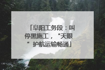 阜阳工务段：叫停黑施工，“天眼”护航运输畅通