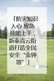 防灾知识入心 应急技能上手，新泰青云街道打造全民安全“金钟罩”