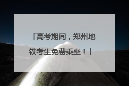 高考期间，郑州地铁考生免费乘坐！