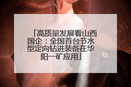 高质量发展看山西国企：全国首台节水型定向钻进装备在华阳一矿应用