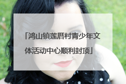 鸿山镇莲厝村青少年文体活动中心顺利封顶