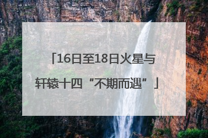 16日至18日火星与轩辕十四“不期而遇”