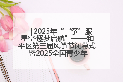 2025年“‘筝’服星空·逐梦启航”——和平区第三届风筝节闭幕式 暨2025全国青少年风筝制作放飞赛（沈阳站）颁奖仪式