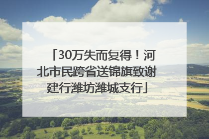 30万失而复得！河北市民跨省送锦旗致谢建行潍坊潍城支行