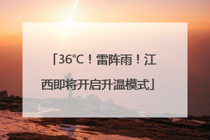 36℃！雷阵雨！江西即将开启升温模式