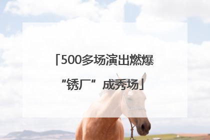 500多场演出燃爆 “锈厂”成秀场