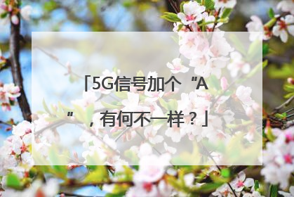 5G信号加个“A”，有何不一样？