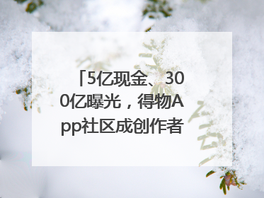 5亿现金、300亿曝光，得物App社区成创作者内容掘金新阵地
