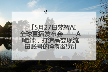 5月27日梵智AI全球直播发布会——AI赋能，打造高变现流量账号的全新纪元