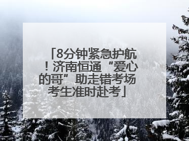 8分钟紧急护航！济南恒通“爱心的哥”助走错考场考生准时赴考