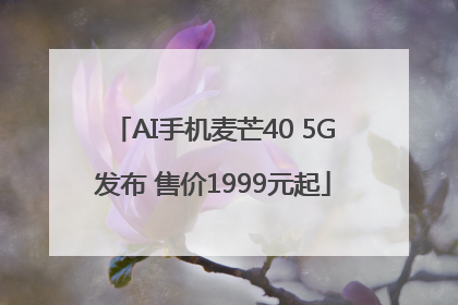 AI手机麦芒40 5G发布 售价1999元起
