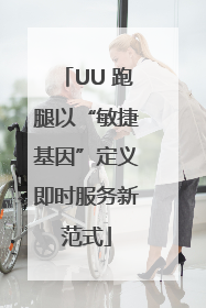 UU 跑腿以“敏捷基因”定义即时服务新范式